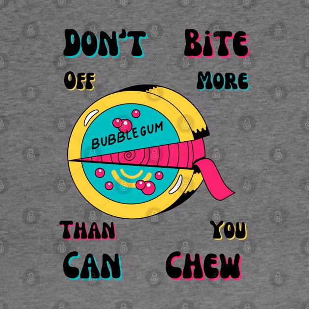 Don't Bite Off More Than You Can Chew by Claudia Williams Apparel